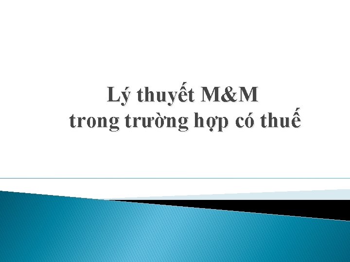 Lý thuyết M&M trong trường hợp có thuế Lý thuyết M&M trong trường hợp có thuế