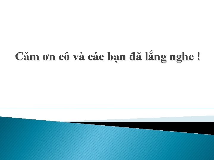 Cảm ơn cô và các bạn đã lắng nghe ! Cảm ơn cô và các bạn đã lắng nghe !