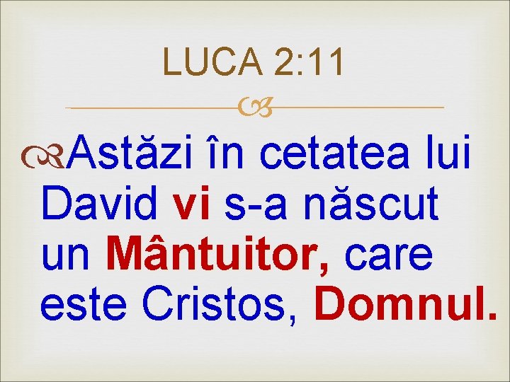 LUCA 2: 11 Astăzi în cetatea lui David vi s-a născut un Mântuitor, care