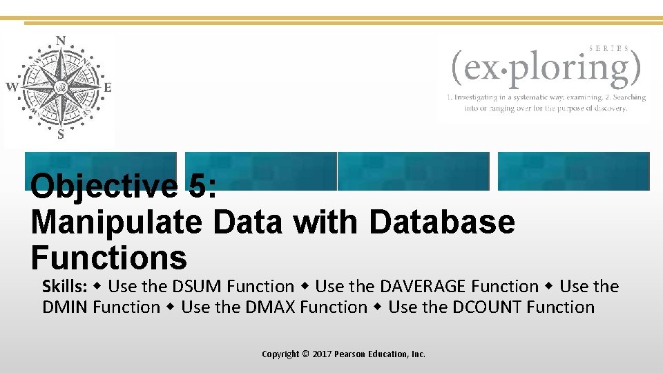Objective 5: Manipulate Data with Database Functions Skills: Use the DSUM Function Use the