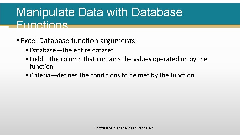 Manipulate Data with Database Functions • Excel Database function arguments: § Database—the entire dataset