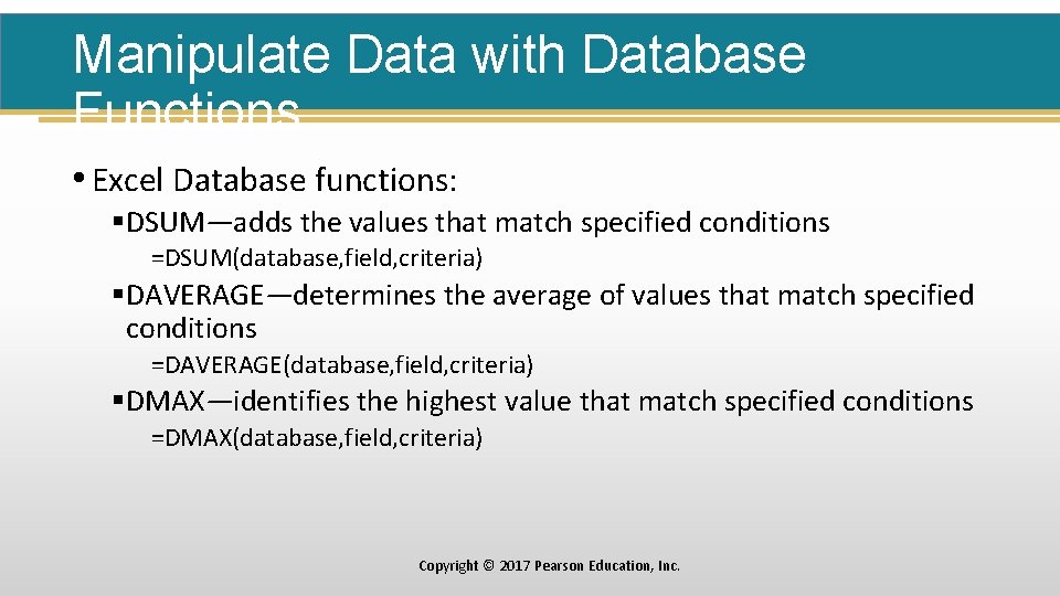 Manipulate Data with Database Functions • Excel Database functions: §DSUM—adds the values that match