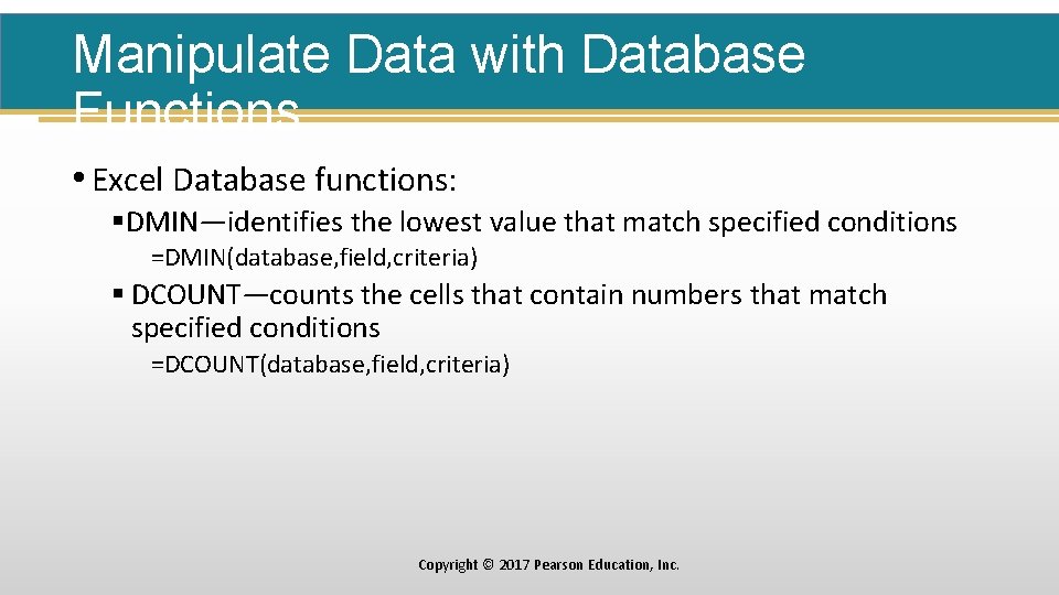 Manipulate Data with Database Functions • Excel Database functions: §DMIN—identifies the lowest value that