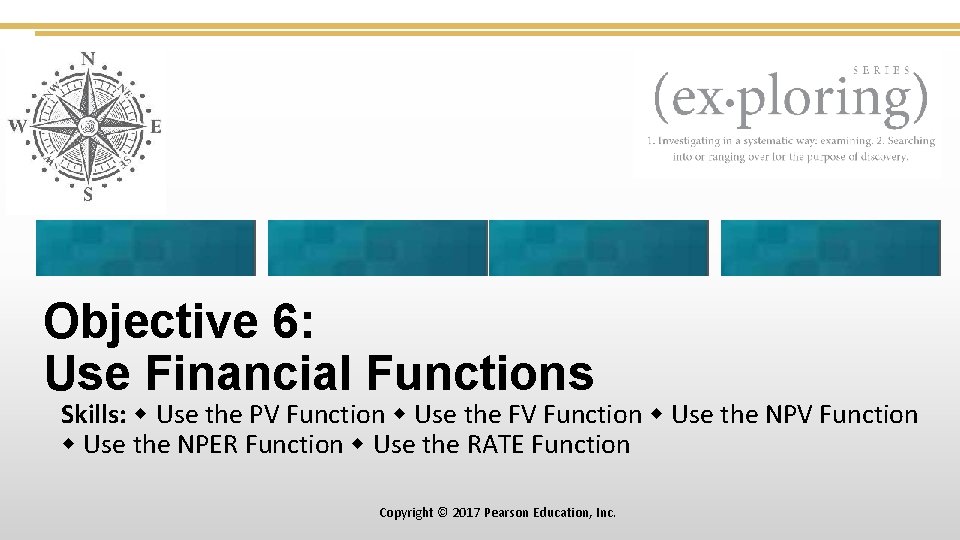 Objective 6: Use Financial Functions Skills: Use the PV Function Use the FV Function