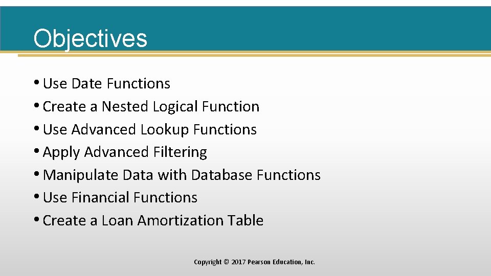 Objectives • Use Date Functions • Create a Nested Logical Function • Use Advanced