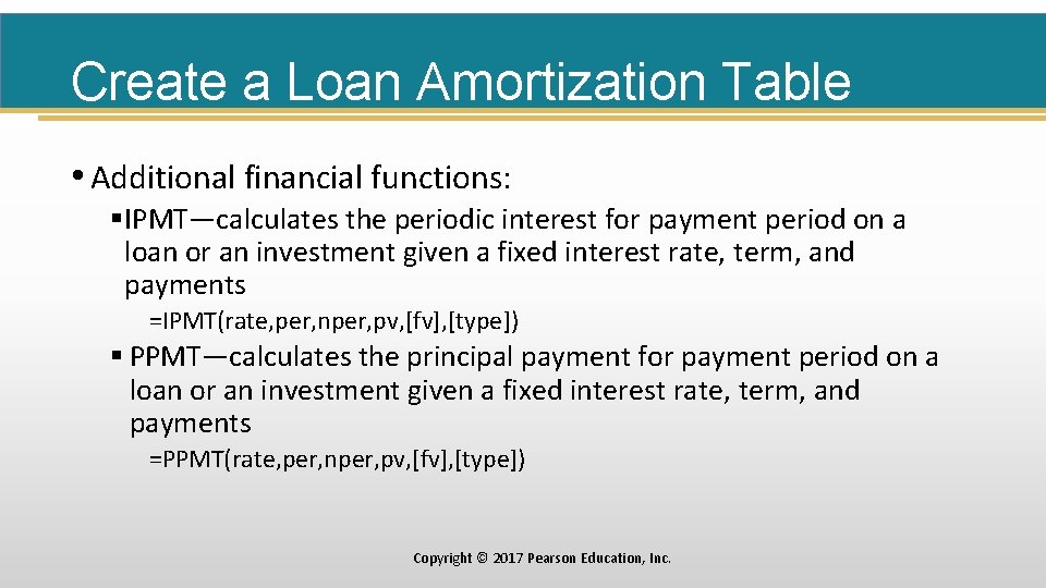 Create a Loan Amortization Table • Additional financial functions: §IPMT—calculates the periodic interest for