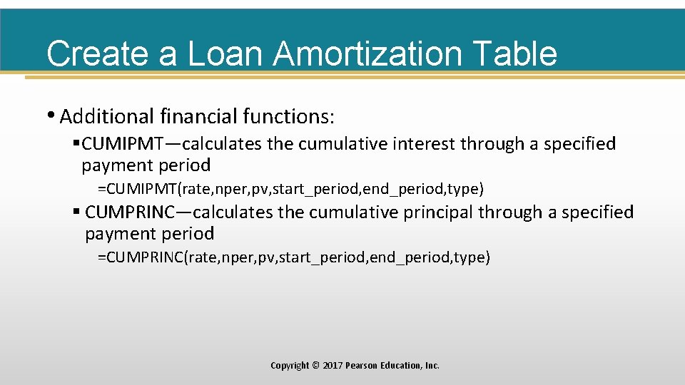 Create a Loan Amortization Table • Additional financial functions: §CUMIPMT—calculates the cumulative interest through
