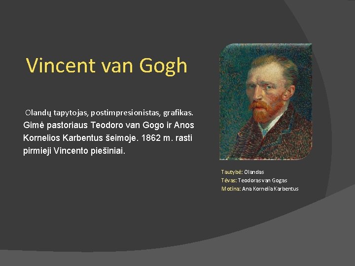 Vincent van Gogh Olandų tapytojas, postimpresionistas, grafikas. Gimė pastoriaus Teodoro van Gogo ir Anos