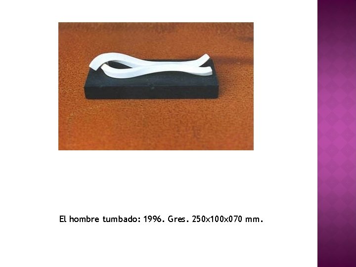 El hombre tumbado: 1996. Gres. 250 x 100 x 070 mm. 