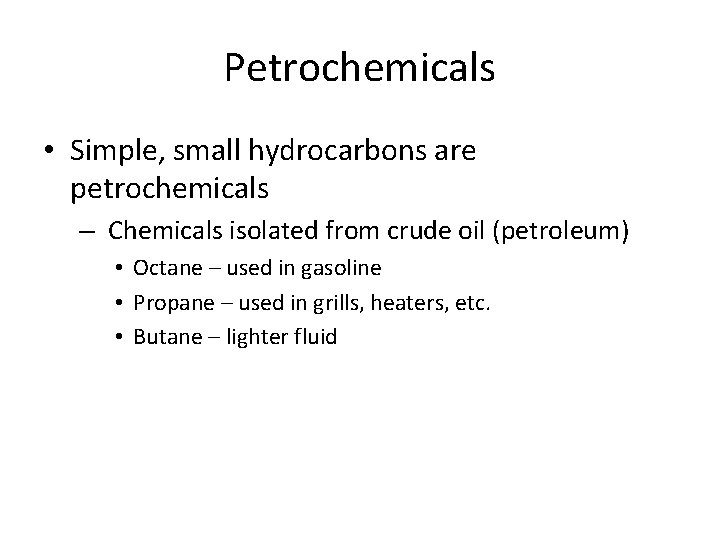 Petrochemicals • Simple, small hydrocarbons are petrochemicals – Chemicals isolated from crude oil (petroleum)