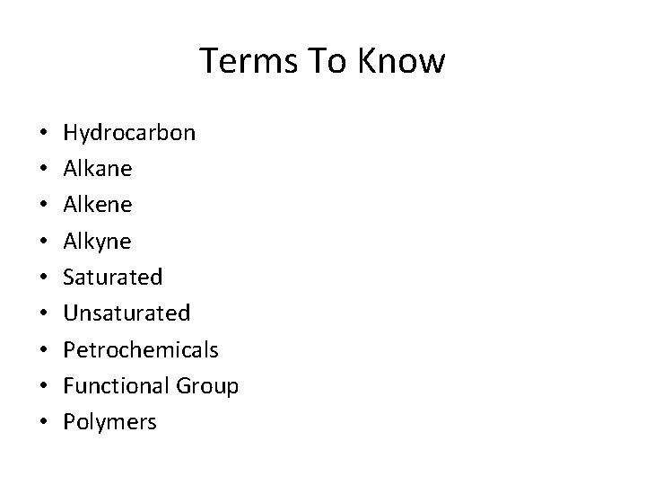 Terms To Know • • • Hydrocarbon Alkane Alkene Alkyne Saturated Unsaturated Petrochemicals Functional