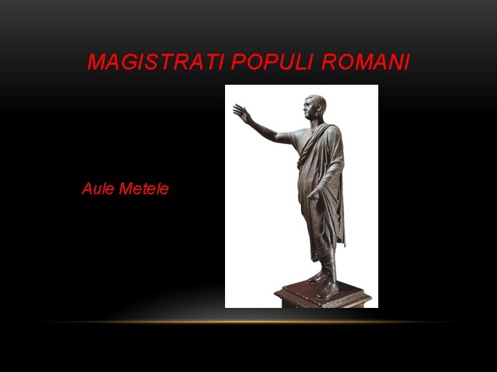 MAGISTRATI POPULI ROMANI Aule Metele 