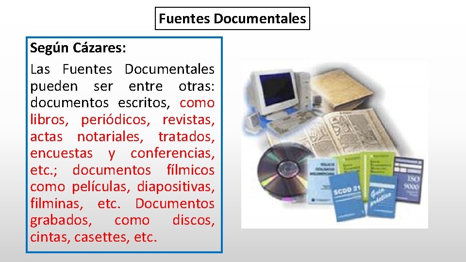 Fuentes Documentales Según Cázares: Las Fuentes Documentales pueden ser entre otras: documentos escritos, como