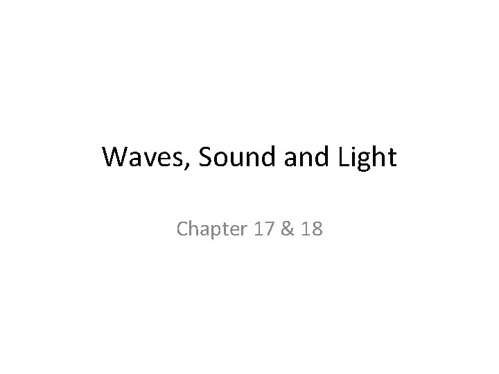 Waves, Sound and Light Chapter 17 & 18 