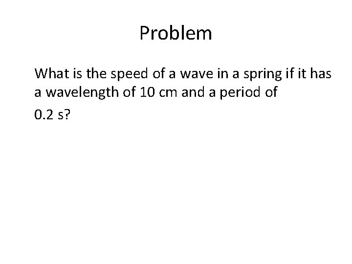 Problem What is the speed of a wave in a spring if it has