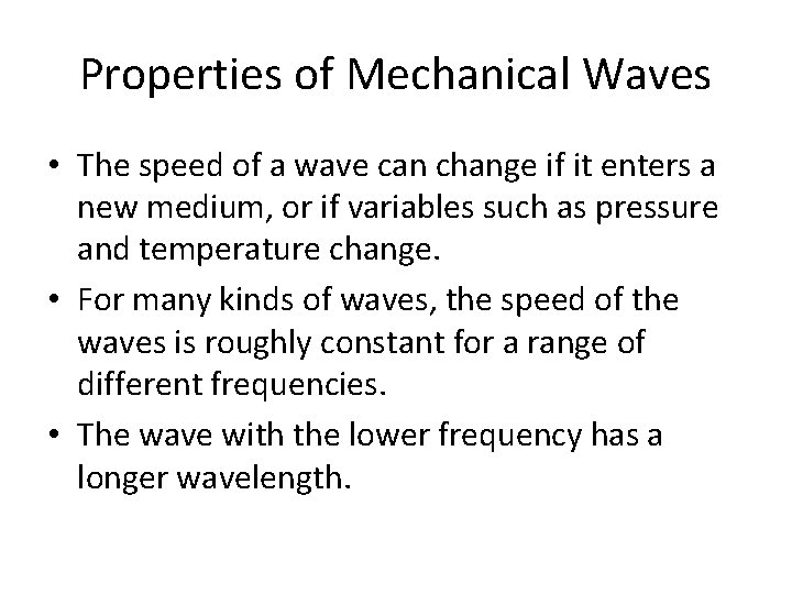 Properties of Mechanical Waves • The speed of a wave can change if it