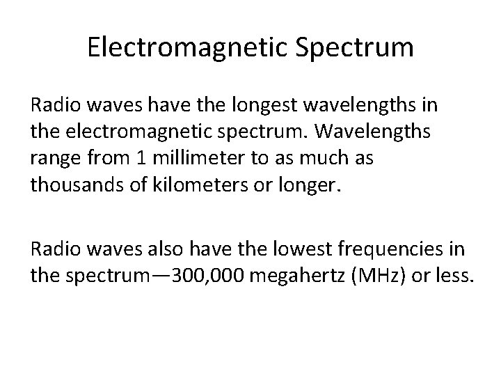 Electromagnetic Spectrum Radio waves have the longest wavelengths in the electromagnetic spectrum. Wavelengths range