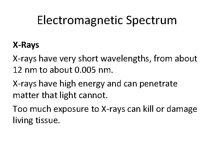 Electromagnetic Spectrum X-Rays X-rays have very short wavelengths, from about 12 nm to about