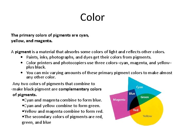 Color The primary colors of pigments are cyan, yellow, and magenta. A pigment is