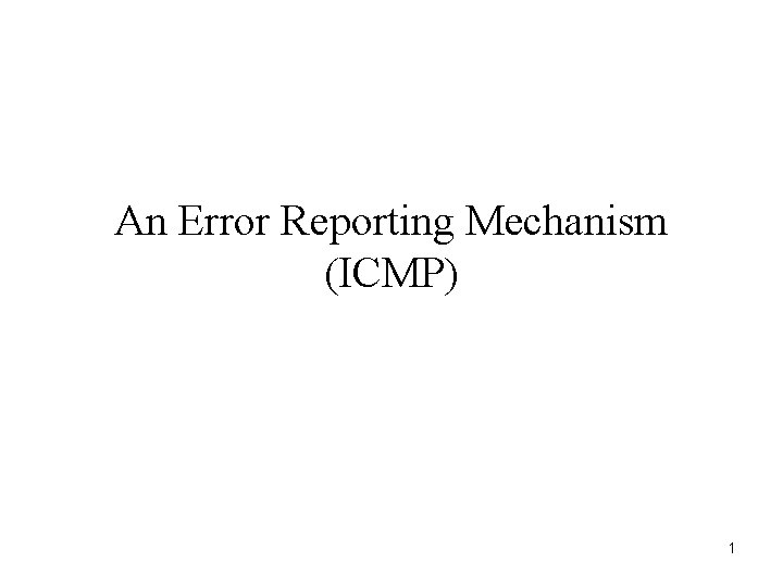 An Error Reporting Mechanism (ICMP) 1 