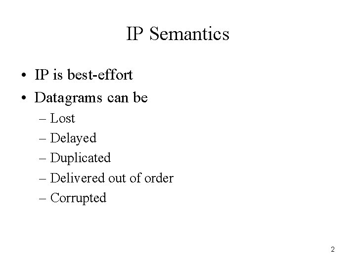 IP Semantics • IP is best-effort • Datagrams can be – Lost – Delayed