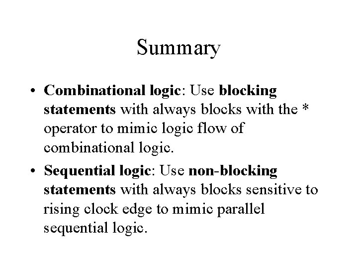 Summary • Combinational logic: Use blocking statements with always blocks with the * operator Summary • Combinational logic: Use blocking statements with always blocks with the * operator