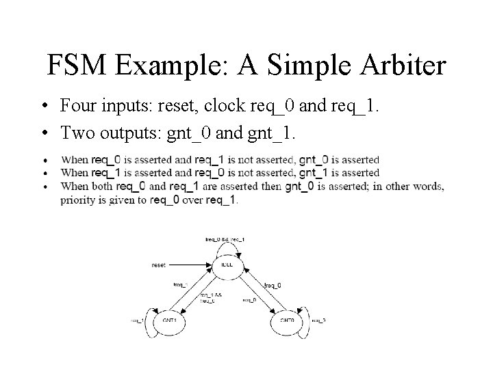 FSM Example: A Simple Arbiter • Four inputs: reset, clock req_0 and req_1. • FSM Example: A Simple Arbiter • Four inputs: reset, clock req_0 and req_1. •