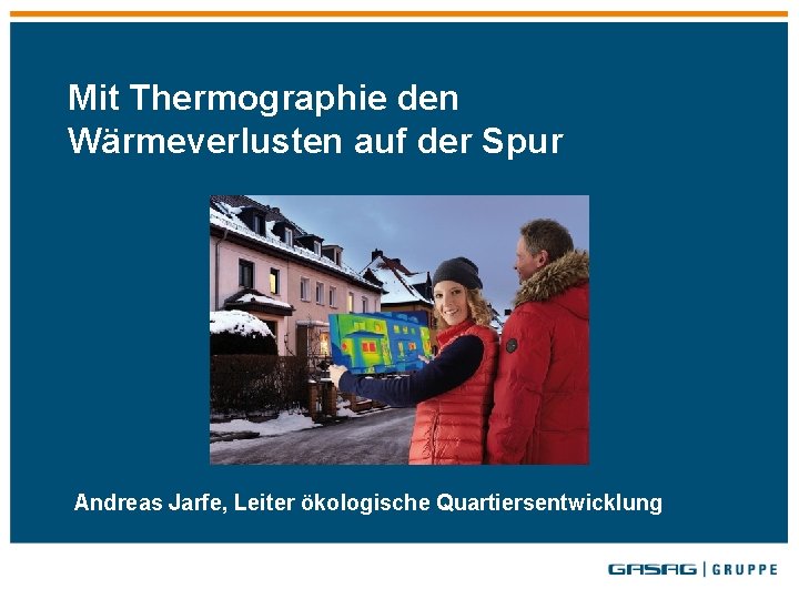 Mit Thermographie den Wärmeverlusten auf der Spur Andreas Jarfe, Leiter ökologische Quartiersentwicklung 