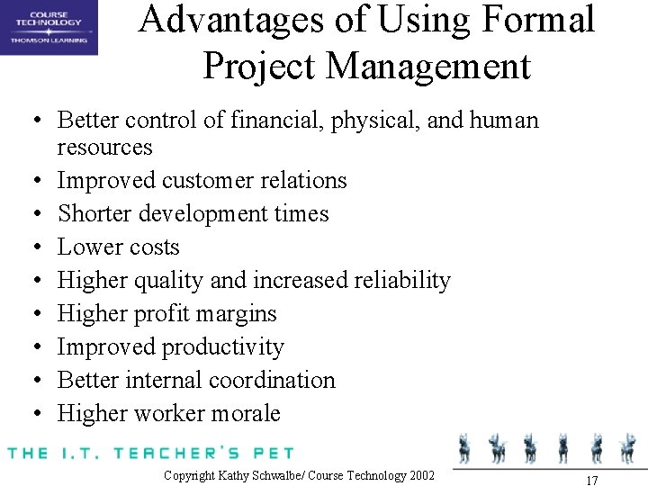 Advantages of Using Formal Project Management • Better control of financial, physical, and human