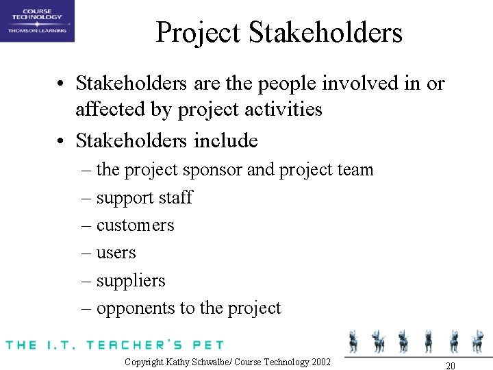 Project Stakeholders • Stakeholders are the people involved in or affected by project activities