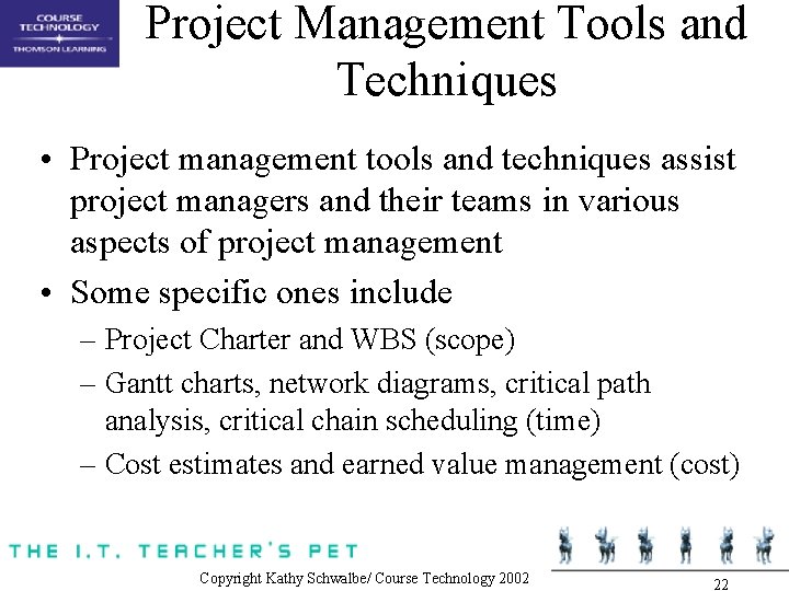 Project Management Tools and Techniques • Project management tools and techniques assist project managers