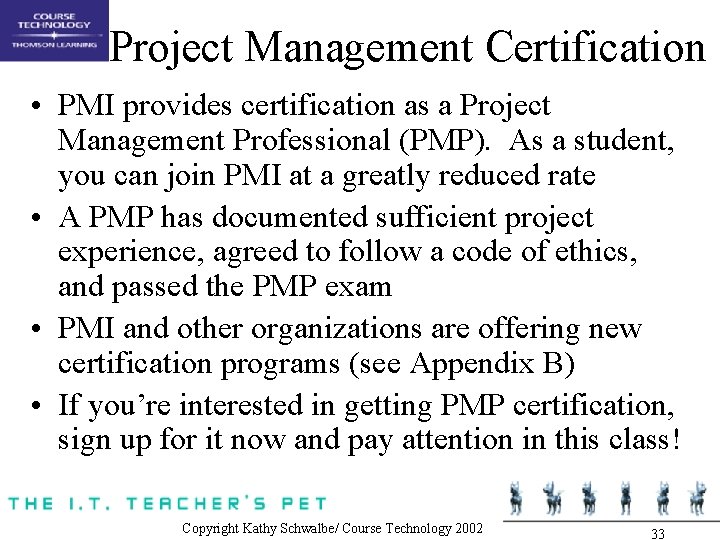 Project Management Certification • PMI provides certification as a Project Management Professional (PMP). As