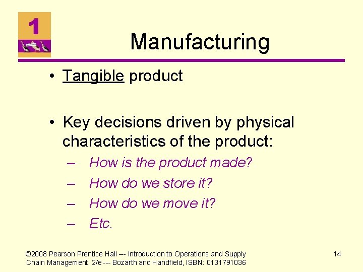 Manufacturing • Tangible product • Key decisions driven by physical characteristics of the product: