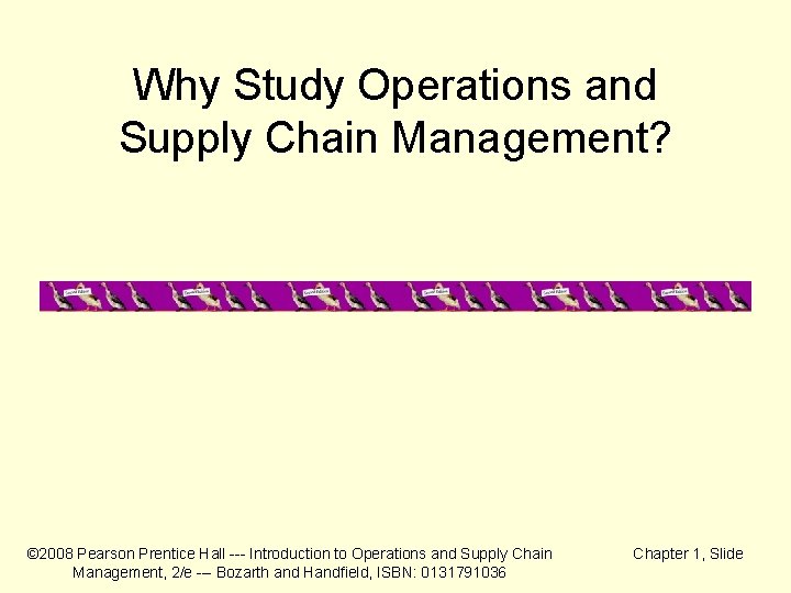 Why Study Operations and Supply Chain Management? © 2008 Pearson Prentice Hall --- Introduction