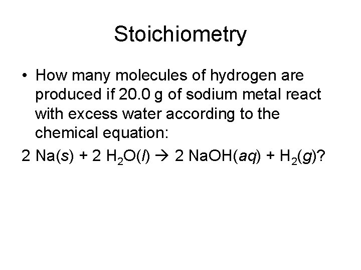 Stoichiometry • How many molecules of hydrogen are produced if 20. 0 g of