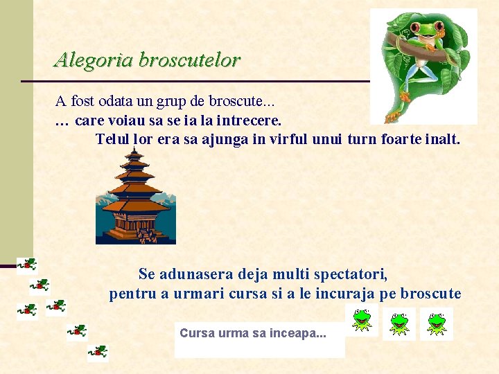 Alegoria broscutelor A fost odata un grup de broscute. . . … care voiau