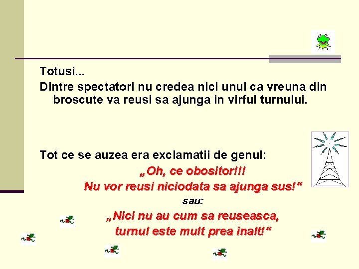  Totusi. . . Dintre spectatori nu credea nici unul ca vreuna din broscute