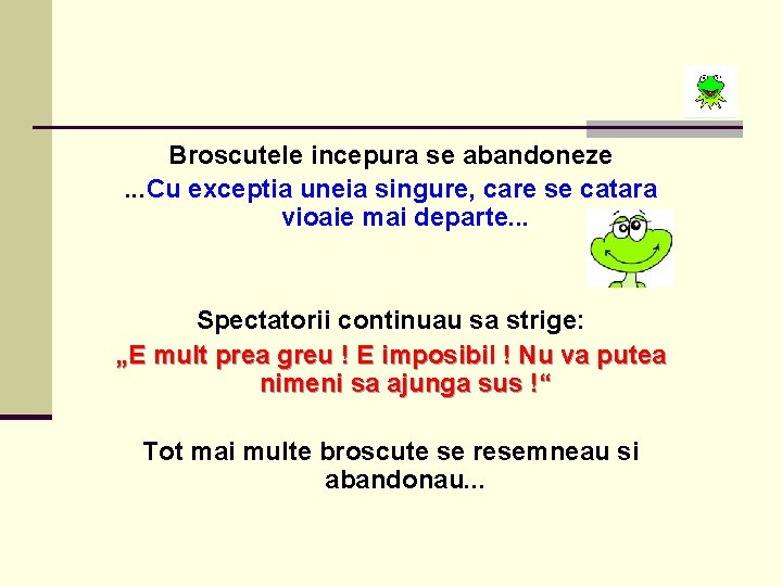 Broscutele incepura se abandoneze. . . Cu exceptia uneia singure, care se catara vioaie