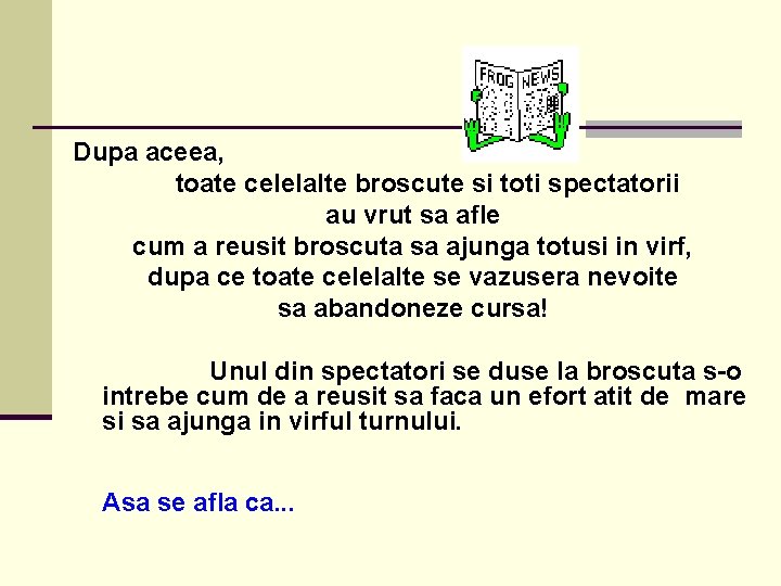 Dupa aceea, toate celelalte broscute si toti spectatorii au vrut sa afle cum a