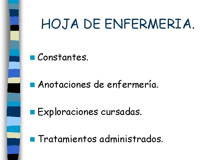 HOJA DE ENFERMERIA. n Constantes. n Anotaciones de enfermería. n Exploraciones cursadas. n Tratamientos
