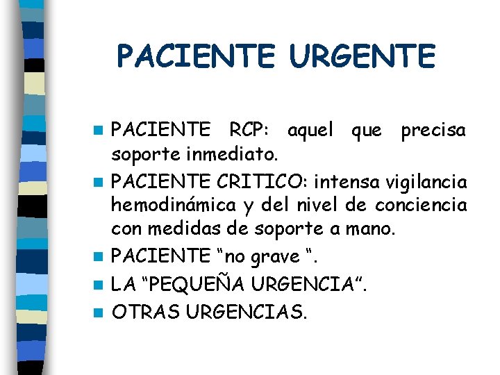 PACIENTE URGENTE n n n PACIENTE RCP: aquel que precisa soporte inmediato. PACIENTE CRITICO: