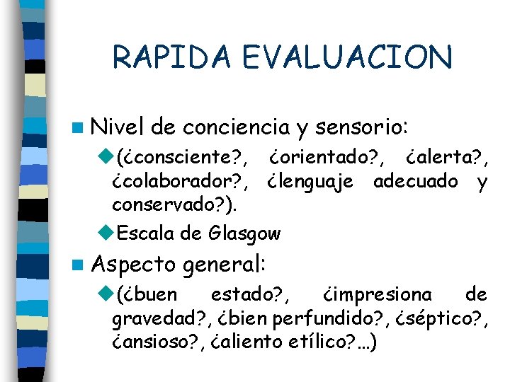 RAPIDA EVALUACION n Nivel de conciencia y sensorio: u(¿consciente? , ¿orientado? , ¿alerta? ,
