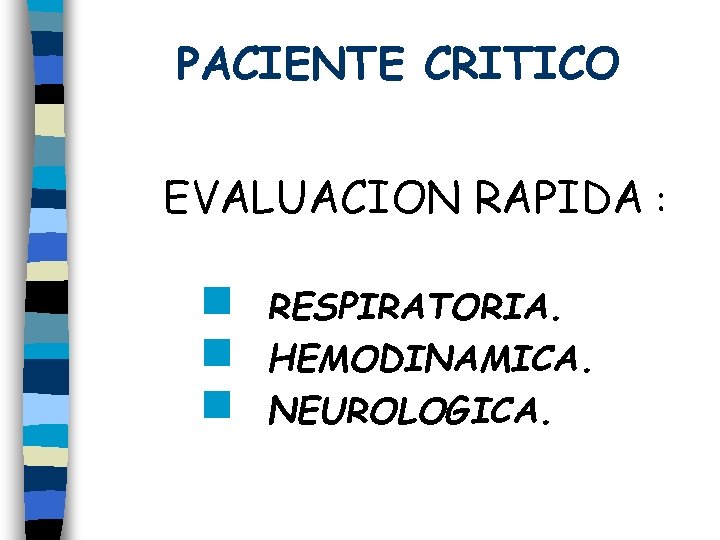 PACIENTE CRITICO EVALUACION RAPIDA : g RESPIRATORIA. g HEMODINAMICA. g NEUROLOGICA. 