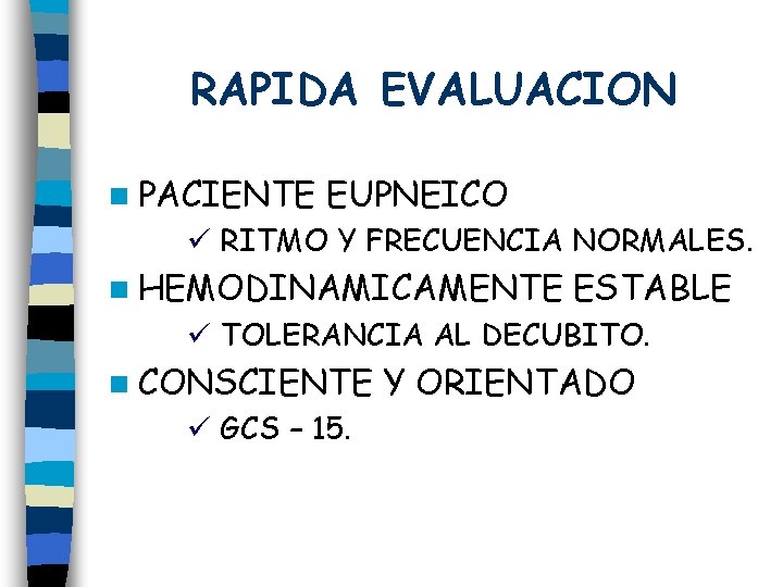 RAPIDA EVALUACION n PACIENTE EUPNEICO ü RITMO Y FRECUENCIA NORMALES. n HEMODINAMICAMENTE ESTABLE ü