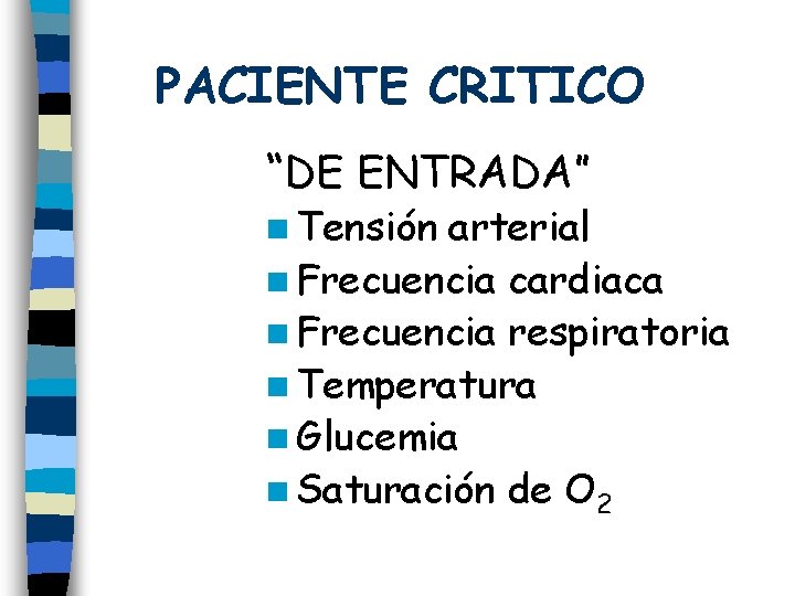 PACIENTE CRITICO “DE ENTRADA” n Tensión arterial n Frecuencia cardiaca n Frecuencia respiratoria n