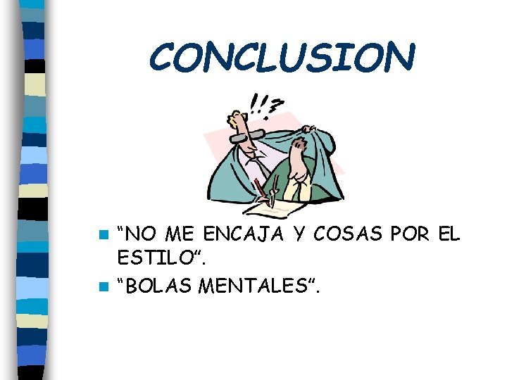 CONCLUSION “NO ME ENCAJA Y COSAS POR EL ESTILO”. n “BOLAS MENTALES”. n 