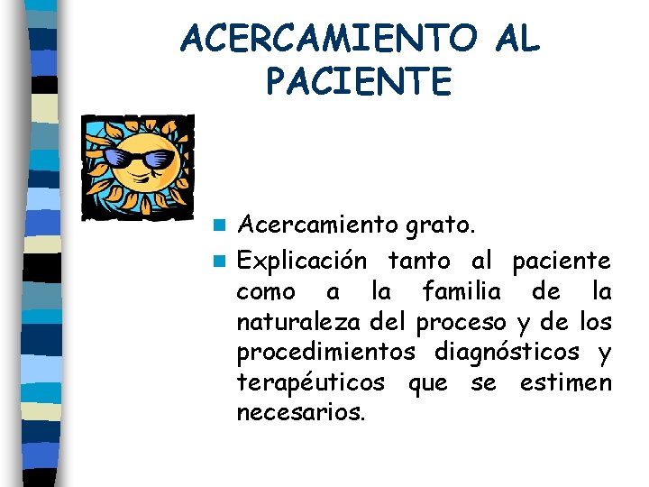 ACERCAMIENTO AL PACIENTE Acercamiento grato. n Explicación tanto al paciente como a la familia