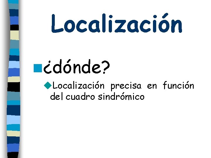 Localización n¿dónde? u. Localización precisa en función del cuadro sindrómico 