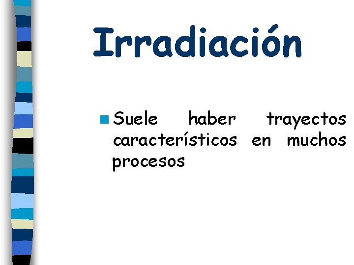 Irradiación n Suele haber trayectos característicos en muchos procesos 