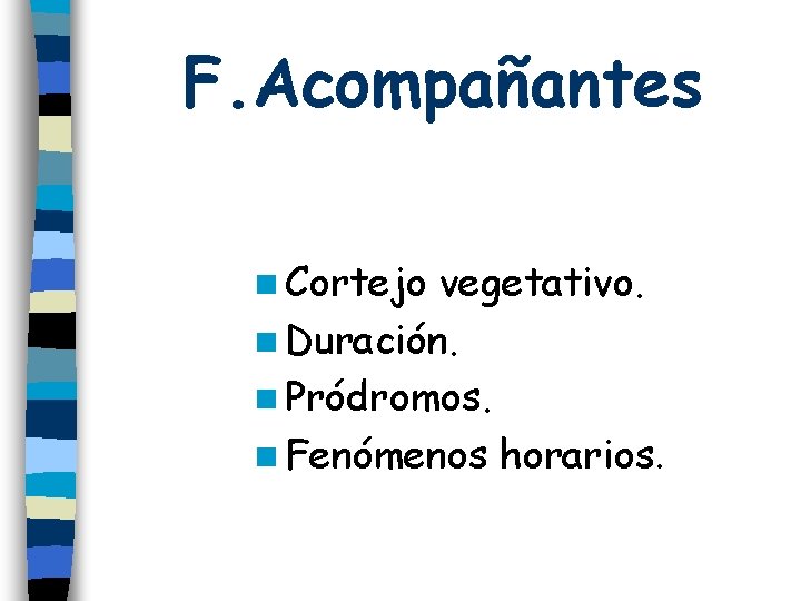 F. Acompañantes n Cortejo vegetativo. n Duración. n Pródromos. n Fenómenos horarios. 